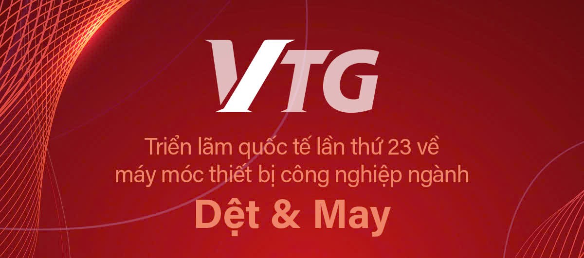 VTG 2025 - Triển lãm Quốc tế Máy móc Dệt may Quốc tế Việt Nam lần thứ 23