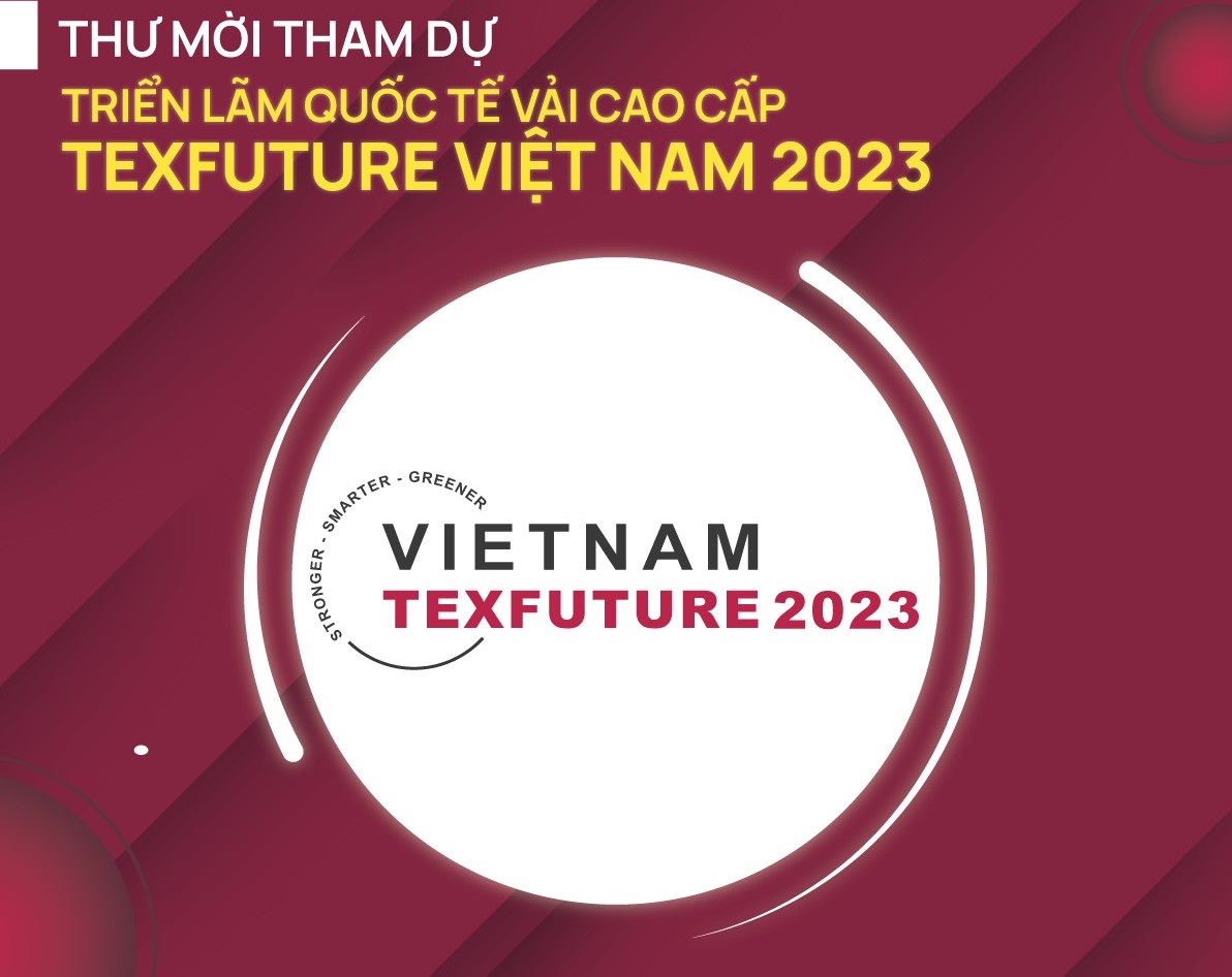 THƯ MỜI THAM DỰ TRIỂN LÃM QUỐC TẾ VẢI CAO CẤP – TEXFUTURE VIỆT NAM 2023